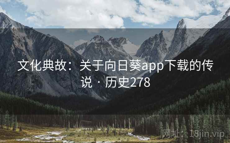 文化典故：关于向日葵app下载的传说 · 历史278