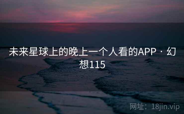 未来星球上的晚上一个人看的APP · 幻想115  第1张